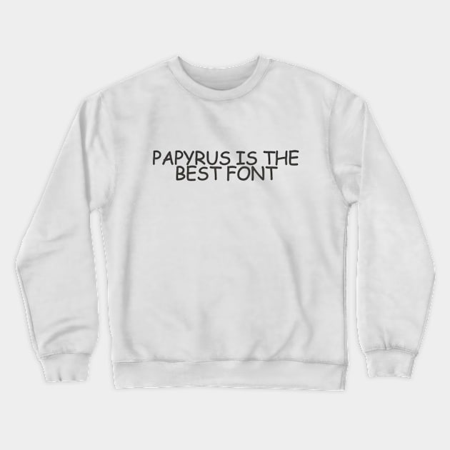 PAPYRUS IS THE BEST FONT (written in Comic Sans) Crewneck Sweatshirt by NotBlandly